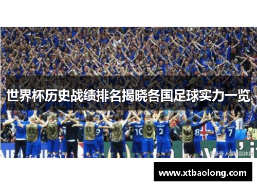 世界杯历史战绩排名揭晓各国足球实力一览