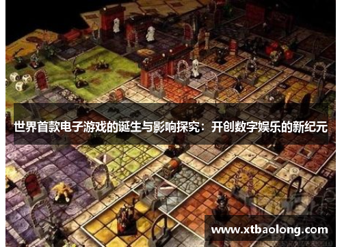 世界首款电子游戏的诞生与影响探究：开创数字娱乐的新纪元