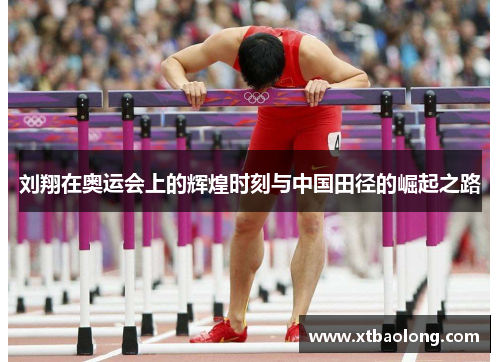 刘翔在奥运会上的辉煌时刻与中国田径的崛起之路