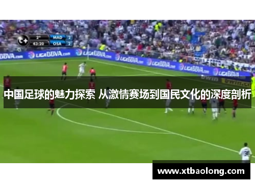 中国足球的魅力探索 从激情赛场到国民文化的深度剖析