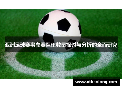亚洲足球赛事参赛队伍数量探讨与分析的全面研究