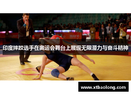 印度摔跤选手在奥运会舞台上展现无限潜力与奋斗精神
