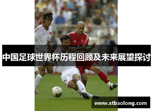 中国足球世界杯历程回顾及未来展望探讨