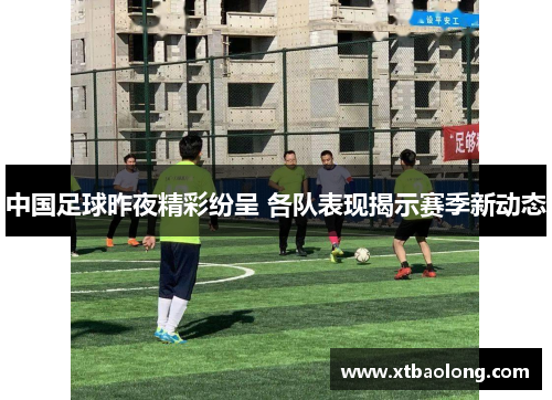 中国足球昨夜精彩纷呈 各队表现揭示赛季新动态